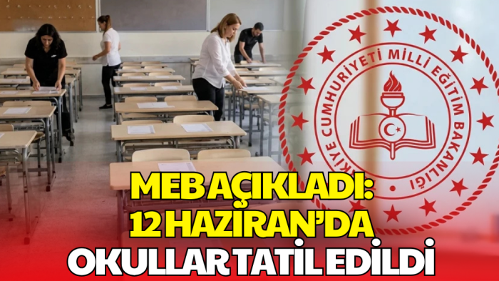 Milli Eğitim Bakanlığı Duyurdu! 12 Haziran'da Okullar Tatil